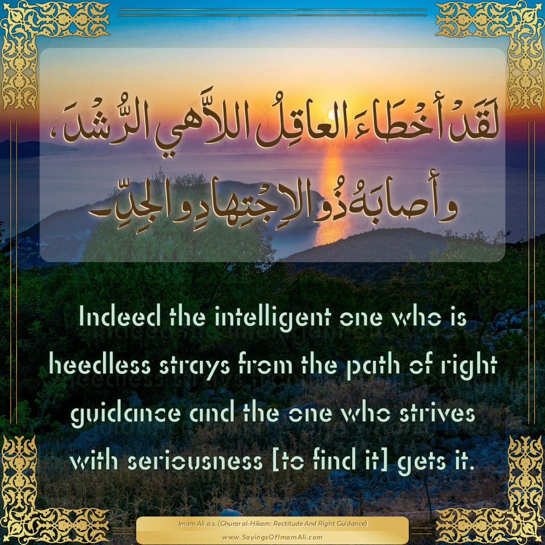 Indeed the intelligent one who is heedless strays from the path of right...